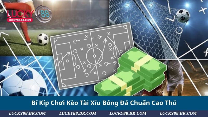 Bí Kíp Chơi Kèo Tài Xỉu Bóng Đá Chuẩn Cao Thủ