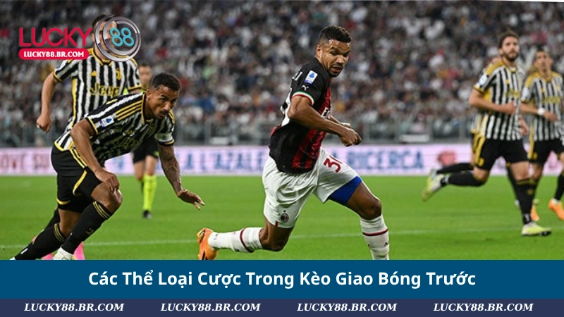 Các Thể Loại Cược Trong Kèo Giao Bóng Trước
