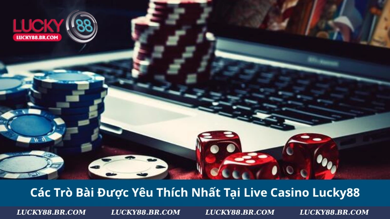 Các Trò Bài Được Yêu Thích Nhất Tại Live Casino Lucky88