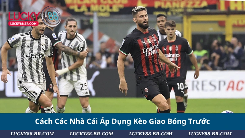 Cách Các Nhà Cái Áp Dụng Kèo Giao Bóng Trước