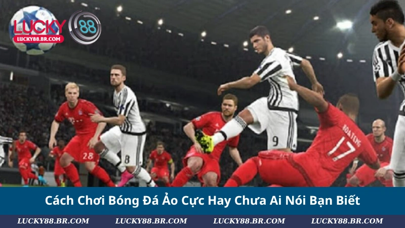Cách Chơi Bóng Đá Ảo Cực Hay Chưa Ai Nói Bạn Biết