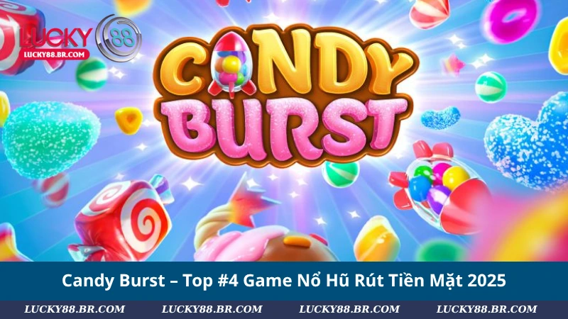 Candy Burst – Top #4 Game Nổ Hũ Rút Tiền Mặt 2025