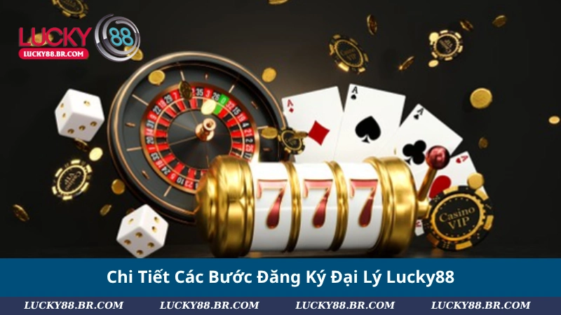 Chi Tiết Các Bước Đăng Ký Đại Lý Lucky88