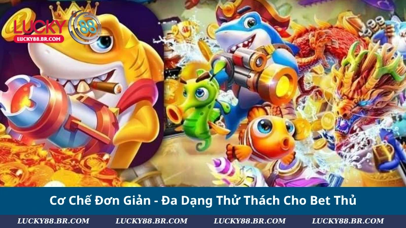 Cơ Chế Đơn Giản - Đa Dạng Thử Thách Cho Bet Thủ