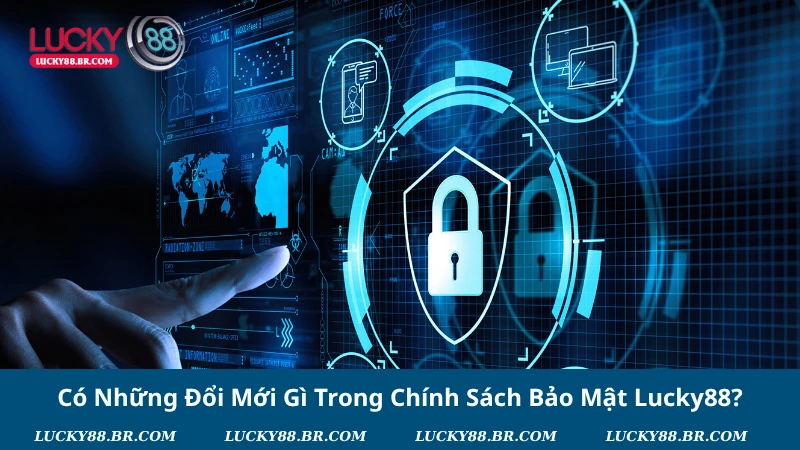 Có Những Đổi Mới Gì Trong Chính Sách Bảo Mật Lucky88?