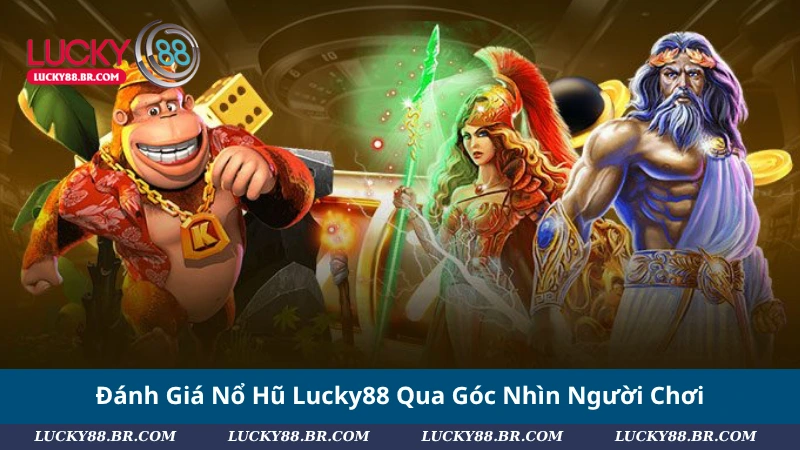 Đánh Giá Nổ Hũ Lucky88 Qua Góc Nhìn Người Chơi