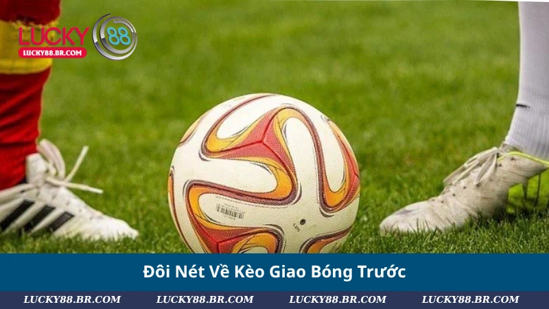 Đôi Nét Về Kèo Giao Bóng Trước