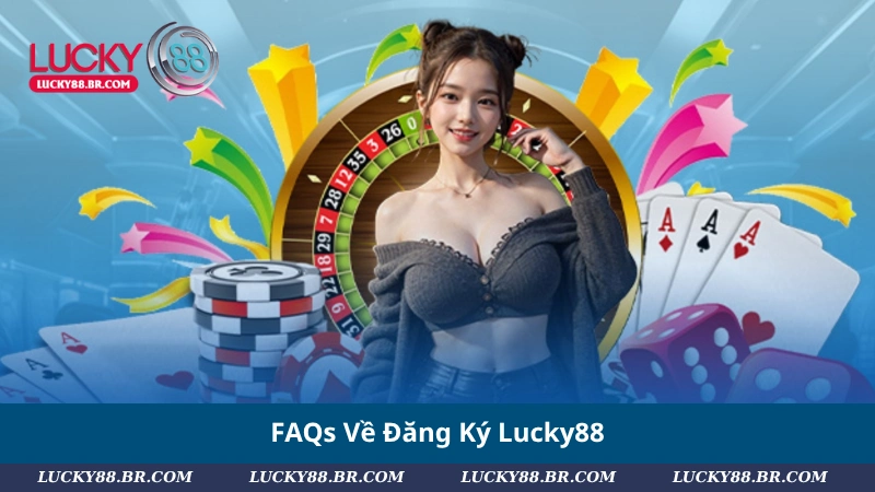 FAQs Về Đăng Ký Lucky88