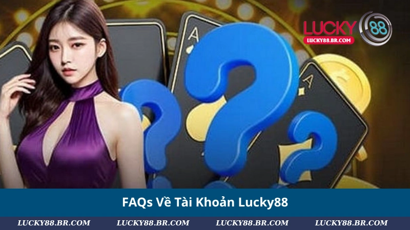 FAQs Về Tài Khoản Lucky88