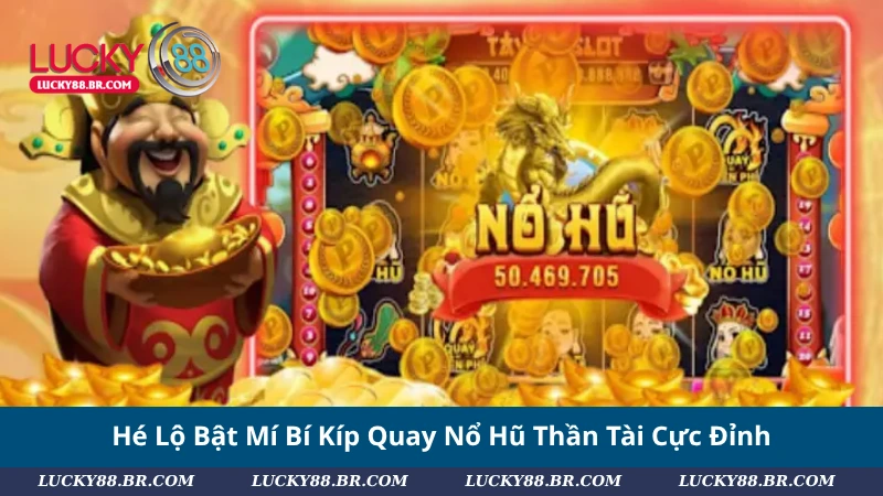 Hé Lộ Bật Mí Bí Kíp Quay Nổ Hũ Thần Tài Cực Đỉnh