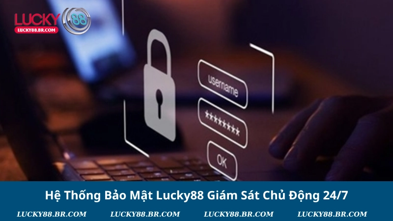 Hệ Thống Bảo Mật Lucky88 Giám Sát Chủ Động 24/7