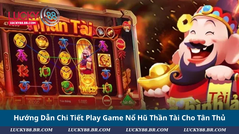 Hướng Dẫn Chi Tiết Play Game Nổ Hũ Thần Tài Cho Tân Thủ