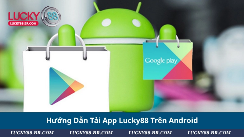 Hướng Dẫn Tải App Lucky88 Trên Android