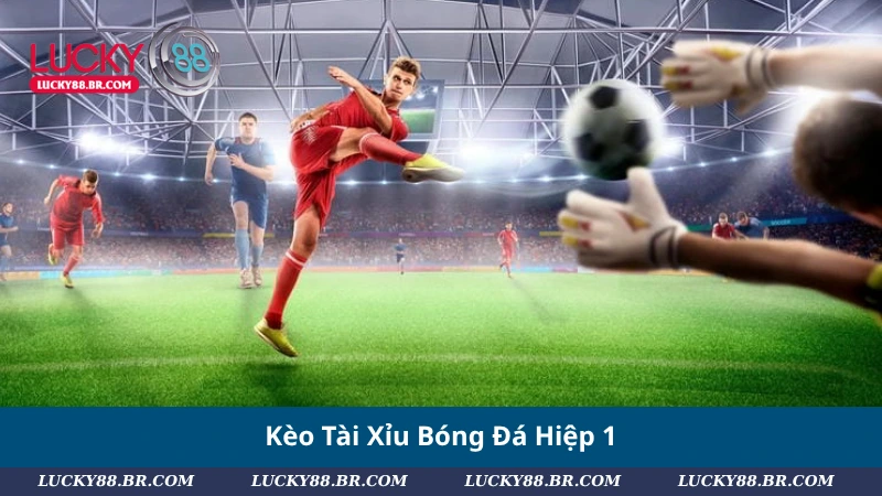 Kèo Tài Xỉu Bóng Đá Hiệp 1