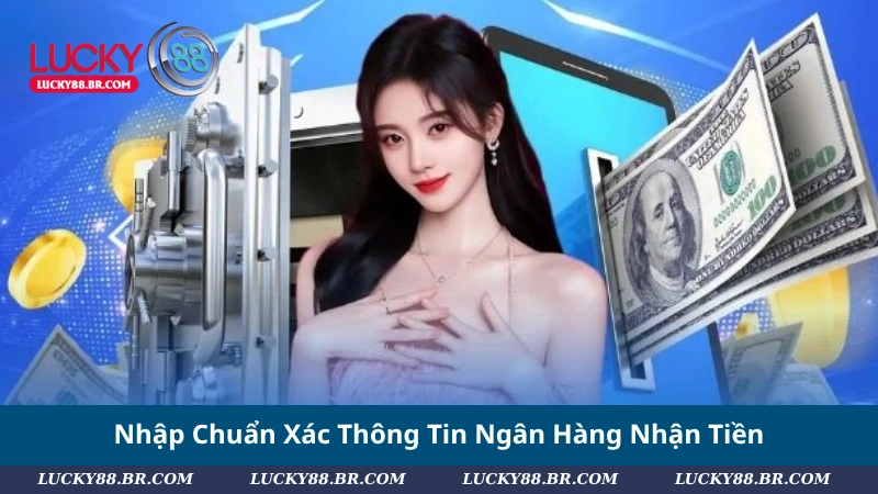 Nhập Chuẩn Xác Thông Tin Ngân Hàng Nhận Tiền