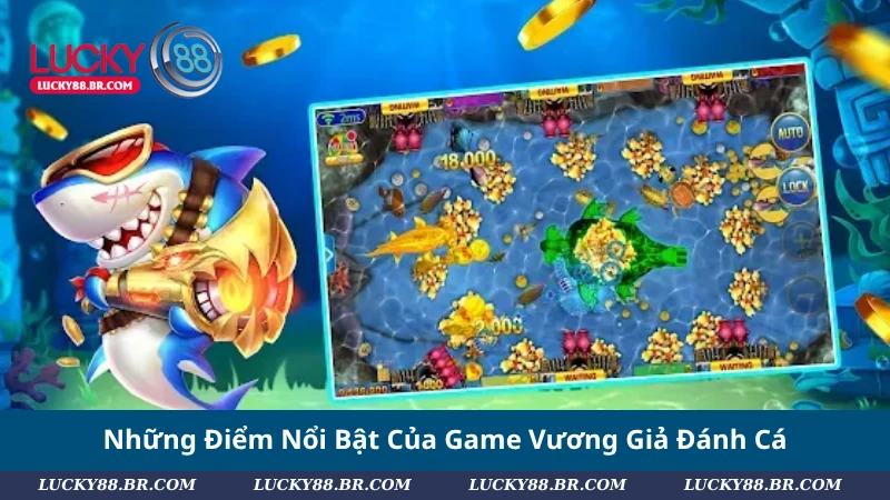 Những Điểm Nổi Bật Của Game Vương Giả Đánh Cá