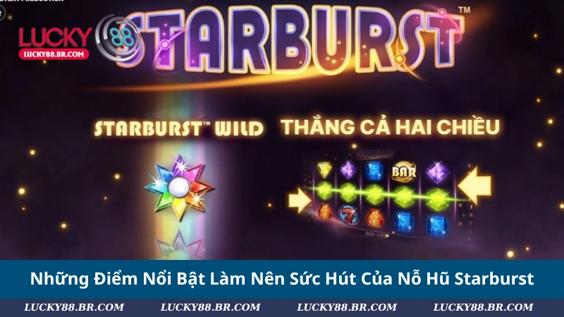 Những Điểm Nổi Bật Làm Nên Sức Hút Của Nỗ Hũ Starburst
