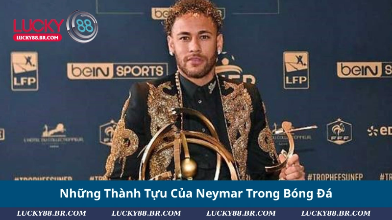 Những Thành Tựu Của Neymar Trong Bóng Đá