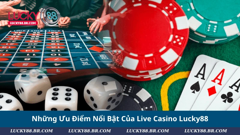 Những Ưu Điểm Nổi Bật Của Live Casino Lucky88