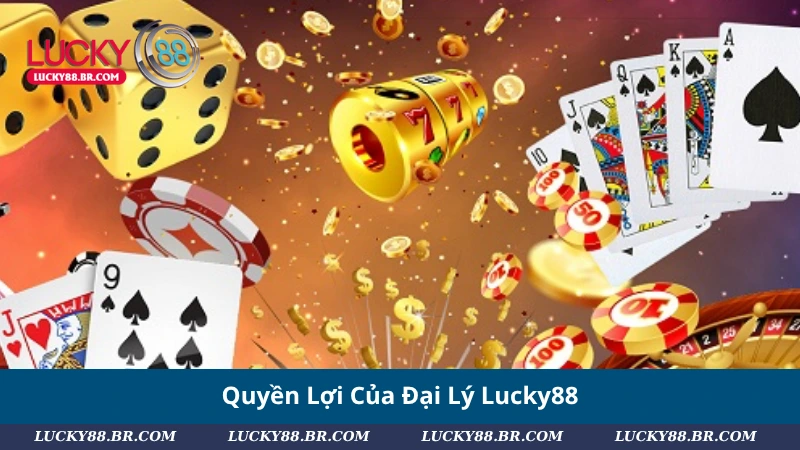 Quyền Lợi Của Đại Lý Lucky88