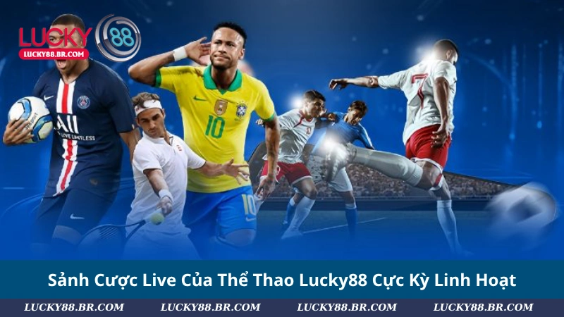 Sảnh Cược Live Của Thể Thao Lucky88 Cực Kỳ Linh Hoạt