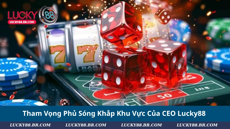 Tham Vọng Phủ Sóng Khắp Khu Vực Của CEO Lucky88