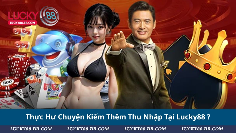 Thực Hư Chuyện Kiếm Thêm Thu Nhập Tại Lucky88