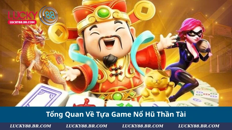 Tổng Quan Về Tựa Game Nổ Hũ Thần Tài