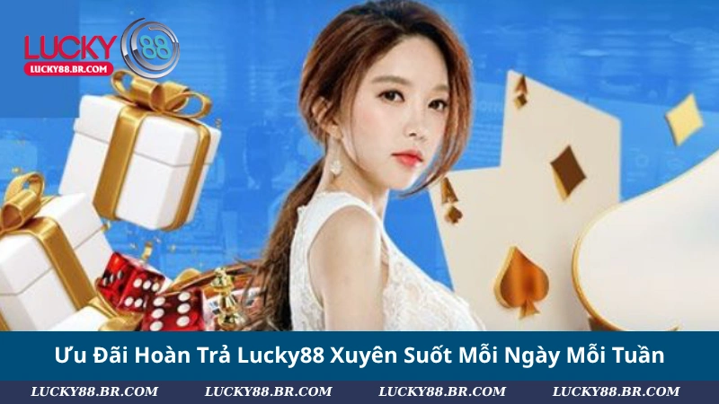 Ưu Đãi Hoàn Trả Lucky88 Xuyên Suốt Mỗi Ngày Mỗi Tuần
