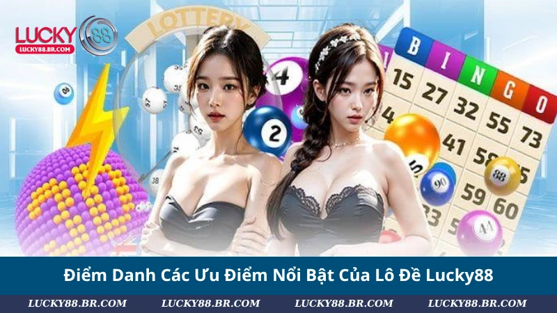 Điểm Danh Các Ưu Điểm Nổi Bật Của Lô Đề Lucky88