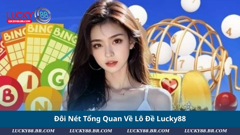 Đôi Nét Tổng Quan Về Lô Đề Lucky88