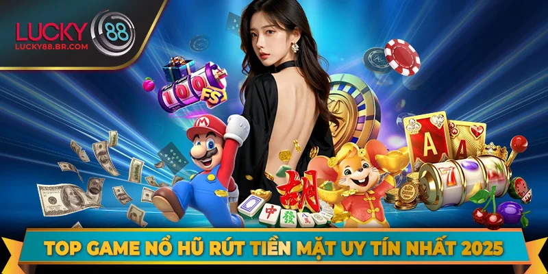 Game Nổ Hũ Rút Tiền Mặt